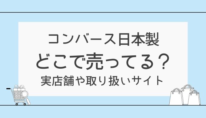 コンバース日本製(メイドインジャパン)はどこで売ってる？販売店舗と購入方法まとめ