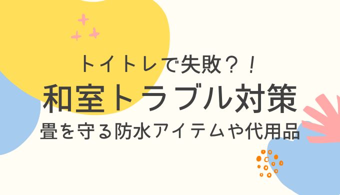 トイトレ中の和室トラブル対策！畳を守る防水アイテムや代用品まとめ