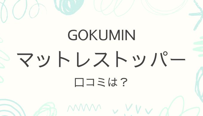 GOKUMIN・マットレストッパーの口コミは？厚み・コスパ・使いやすさを紹介！