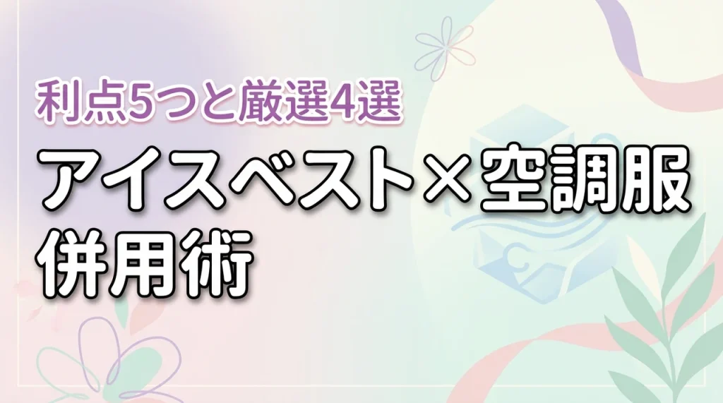 アイスベストと空調服を併用する5つのメリット！おすすめ4選と保冷効果を高めるコツ